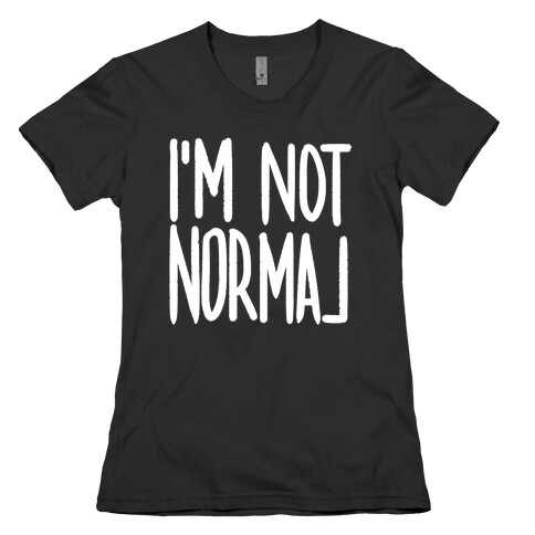 I'm Not Normal Womens T-Shirt
