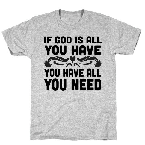 If God is All You Have T-Shirt