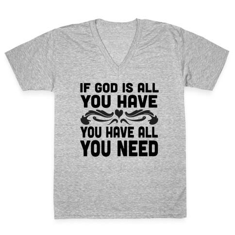 If God is All You Have V-Neck Tee Shirt