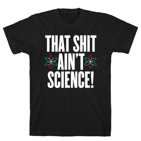 That Shit Ain't Science T-Shirt