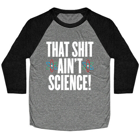 That Shit Ain't Science Baseball Tee