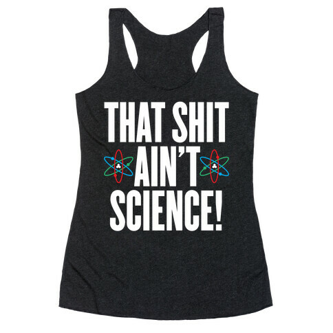 That Shit Ain't Science Racerback Tank Top