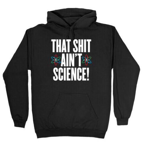 That Shit Ain't Science Hooded Sweatshirt