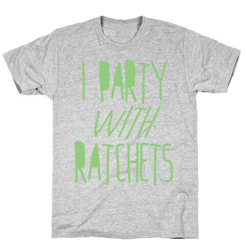 I Party With Ratchets T-Shirt