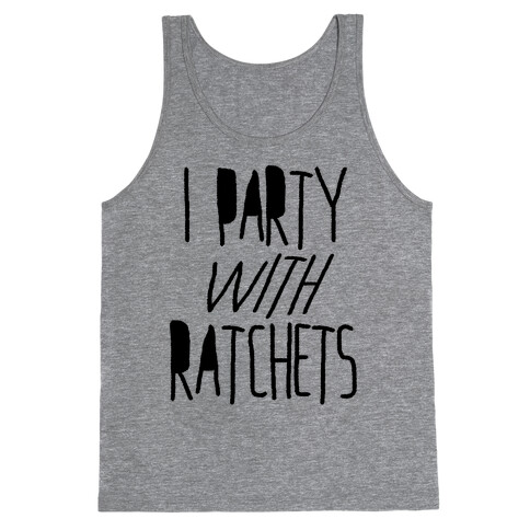 I Party With Ratchets Tank Top