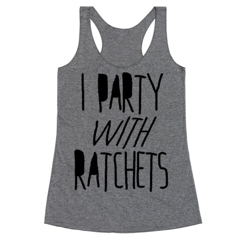 I Party With Ratchets Racerback Tank Top