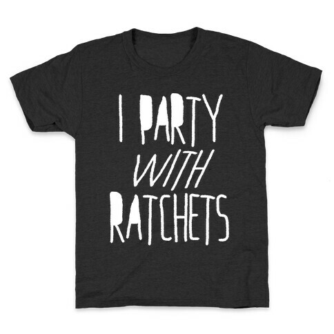 I Party With Ratchets Kids T-Shirt