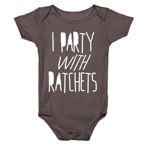 I Party With Ratchets Baby One-Piece