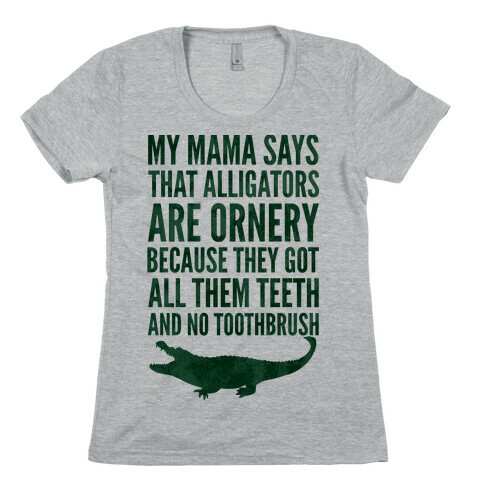 My Mama Says That Alligators Are Ornery Womens T-Shirt