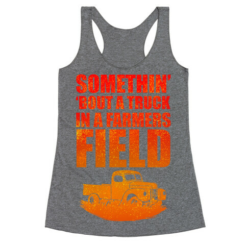 Somethin' 'Bout a Truck in a Farmers Field Racerback Tank Top