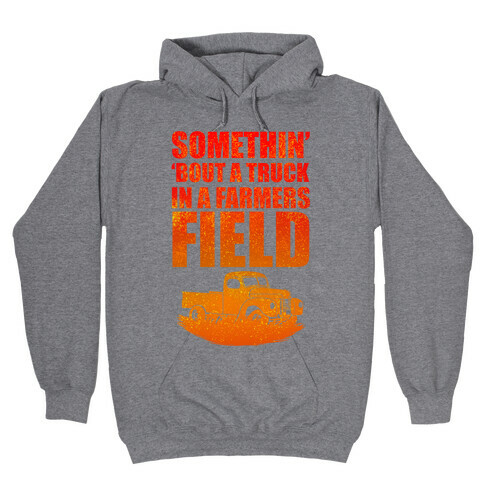 Somethin' 'Bout a Truck in a Farmers Field Hooded Sweatshirt