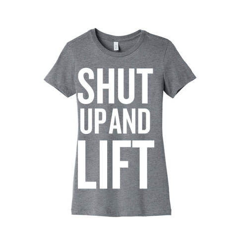 Shut Up And Lift Womens T-Shirt