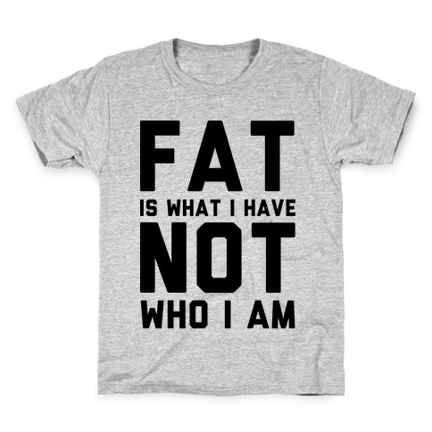 Fat Is What I Have Not Who I Am Kids T-Shirt