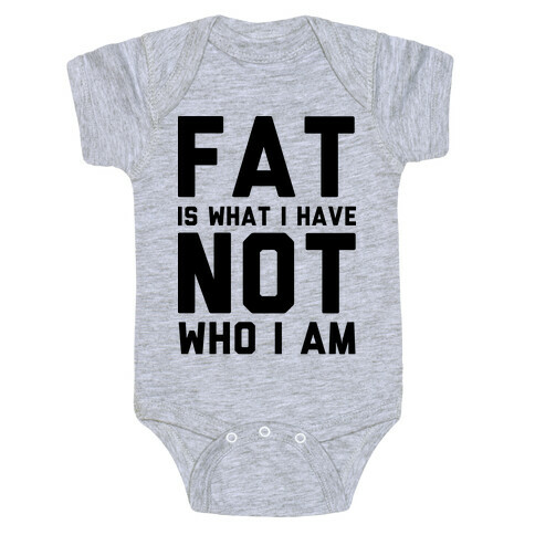 Fat Is What I Have Not Who I Am Baby One-Piece