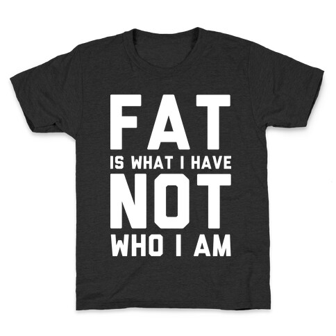 Fat Is What I Have Not Who I Am Kids T-Shirt