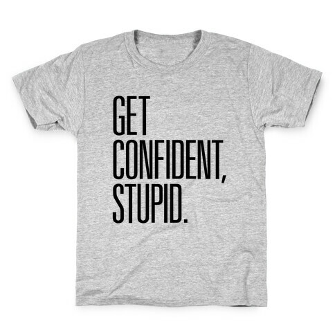 Get Confident, Stupid Kids T-Shirt