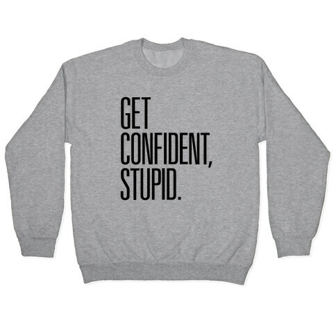 Get Confident, Stupid Pullover