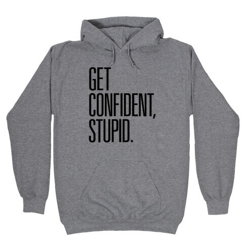 Get Confident, Stupid Hooded Sweatshirt