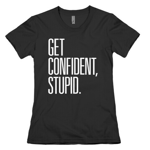 Get Confident, Stupid Womens T-Shirt