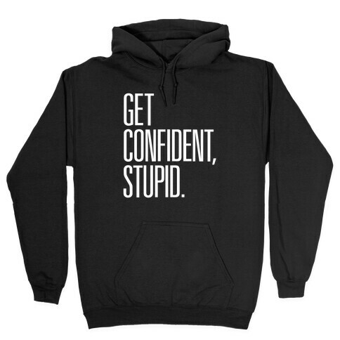 Get Confident, Stupid Hooded Sweatshirt