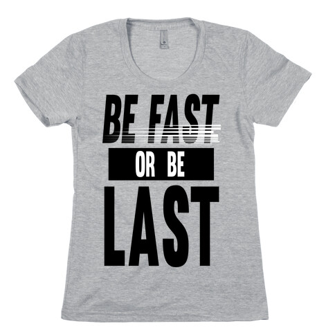 Be Fast or Be Last Womens T-Shirt