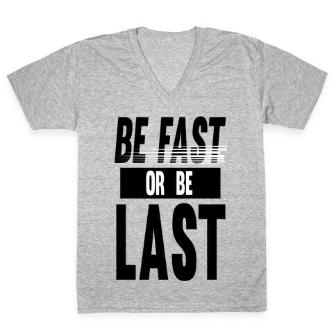 Be Fast or Be Last V-Neck Tee Shirt