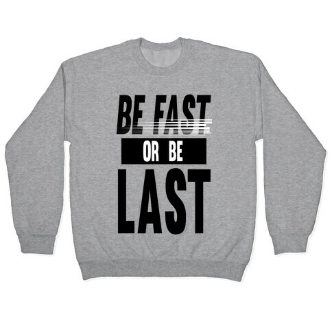 Be Fast or Be Last Pullover