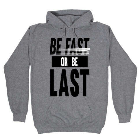 Be Fast or Be Last Hooded Sweatshirt