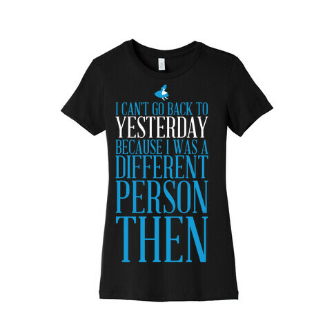 I Can't Go Back To Yesterday Womens T-Shirt