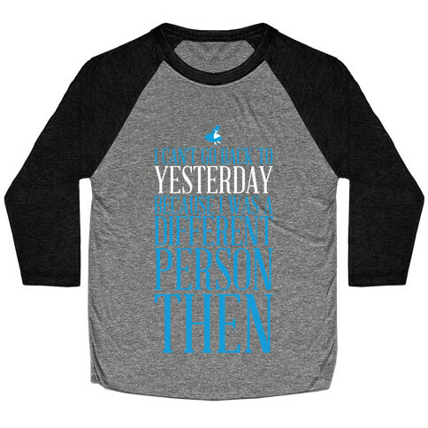 I Can't Go Back To Yesterday Baseball Tee