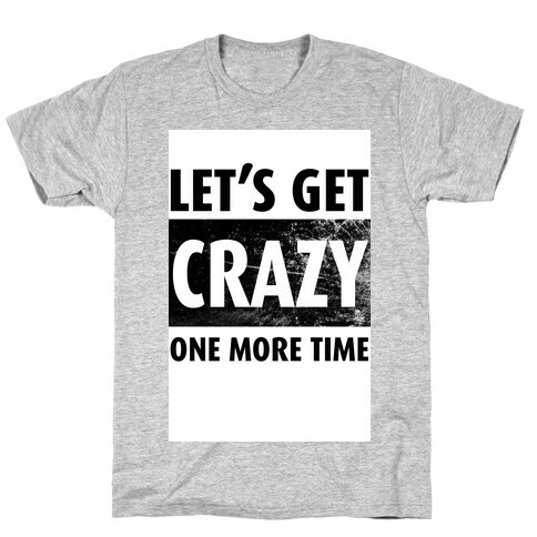 Let's Get Crazy One More TIme T-Shirt