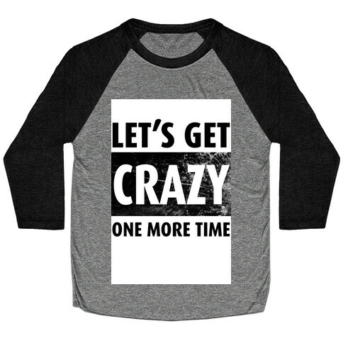 Let's Get Crazy One More TIme Baseball Tee