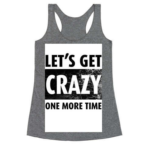 Let's Get Crazy One More TIme Racerback Tank Top