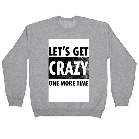 Let's Get Crazy One More TIme Pullover