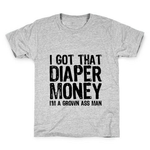 I Got That Diaper Money Kids T-Shirt