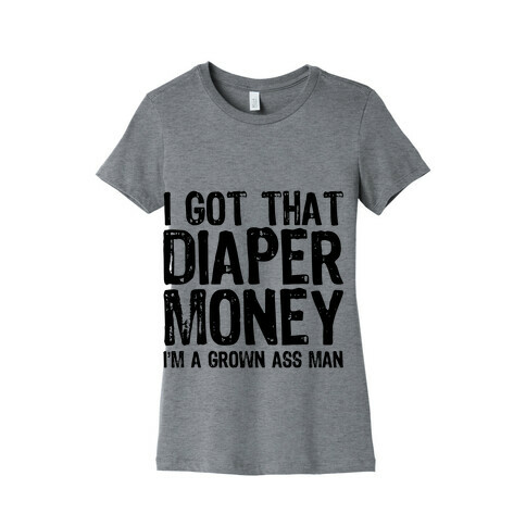 I Got That Diaper Money Womens T-Shirt
