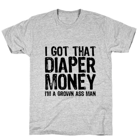 I Got That Diaper Money T-Shirt