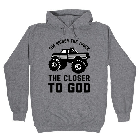 The Bigger the Truck the Closer to God Hooded Sweatshirt