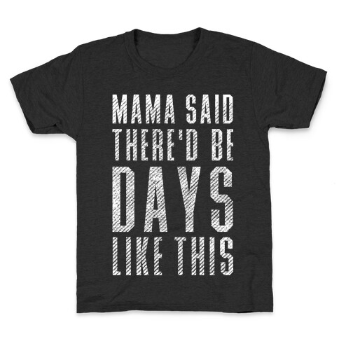 Mama Said There'd Be Days Like This Kids T-Shirt