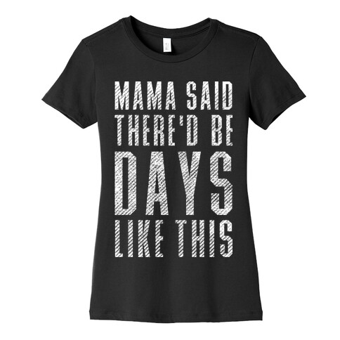 Mama Said There'd Be Days Like This Womens T-Shirt