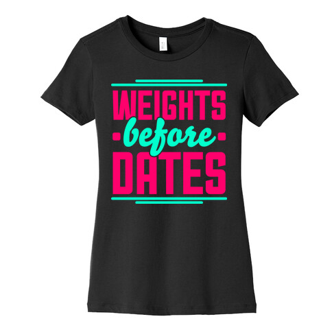 Weights Before Dates Womens T-Shirt