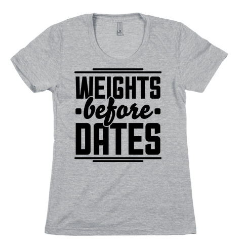 Weights Before Dates Womens T-Shirt