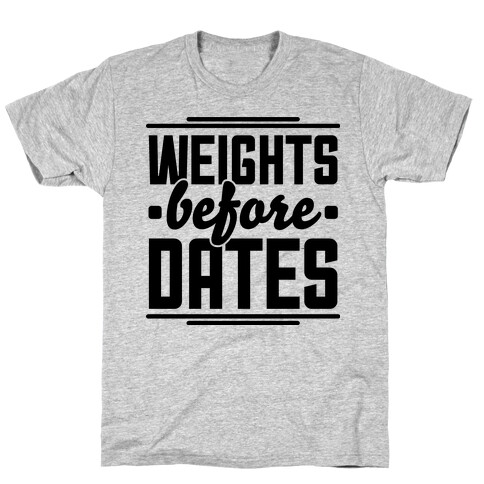 Weights Before Dates T-Shirt