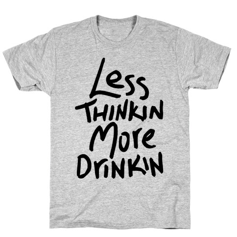 Less Thinkin, More Drinkin T-Shirt