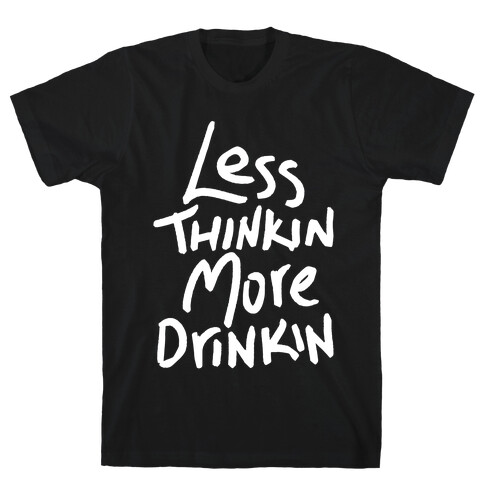 Less Thinkin, More Drinkin T-Shirt