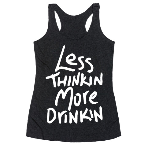 Less Thinkin, More Drinkin Racerback Tank Top