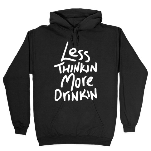 Less Thinkin, More Drinkin Hooded Sweatshirt