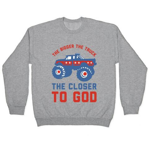 The Bigger the Truck the Closer to God Pullover