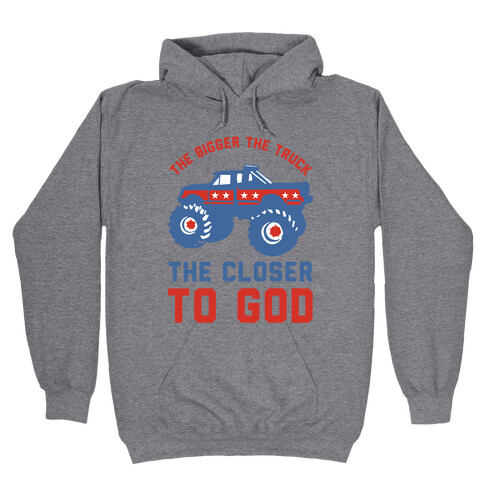 The Bigger the Truck the Closer to God Hooded Sweatshirt