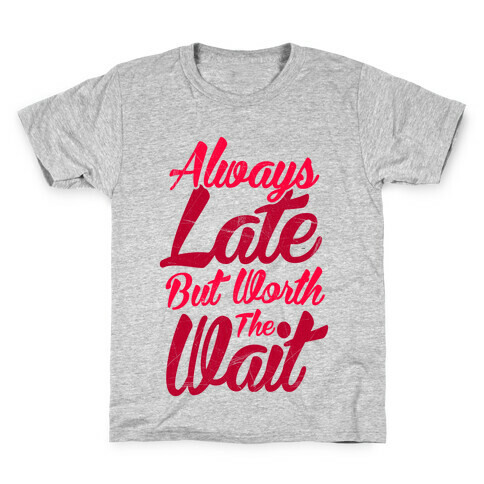 Always Late But Worth The Wait Kids T-Shirt